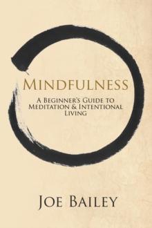 Mindfulness - A Beginner's Guide to Meditation & Intentional Living