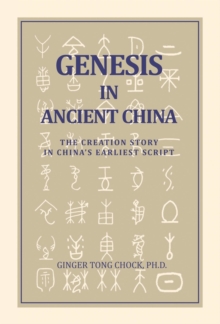 Genesis in Ancient China : The Creation Story in China's Earliest Script