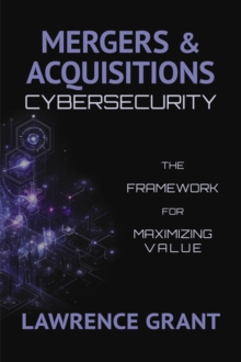 Mergers & Acquisitions Cybersecurity : The Framework For Maximizing Value