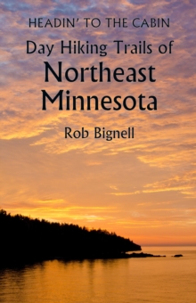 Headin' to the Cabin: Day Hiking Trails of Northeast Minnesota