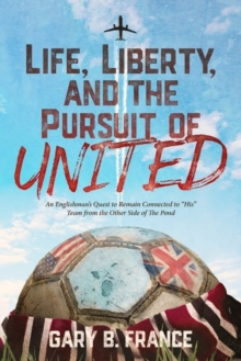 Life, Liberty, and the Pursuit of United, Paperback / softback Book Life, Liberty, and the Pursuit of United, Paperback / softback Book