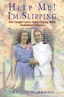 Help Me! I'm Slipping : One Couple's Love Story Coping with Alzheimer's Disease (Second Edition)