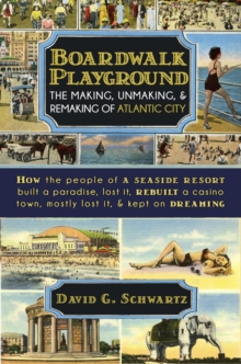 Boardwalk Playground: The Making, Unmaking, & Remaking of Atlantic City