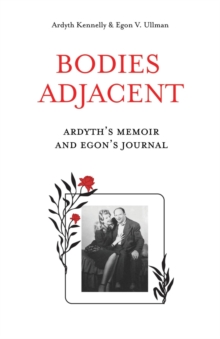 Bodies Adjacent : Ardyth's Memoir & Egon's Journal