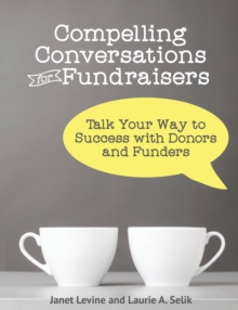 Compelling Conversations for Fundraisers : Talk Your Way to Success with Donors and Funders, Paperback / softback Book Compelling Conversations for Fundraisers : Talk Your Way to Success with Donors and Funders, Paperback / softback Book