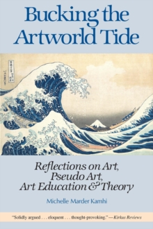 Bucking the Artworld Tide : Reflections on Art, Pseudo Art, Art Education & Theory