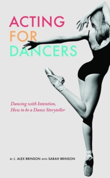 Acting For Dancers : Dancing with Intention, How to be a Dance Storyteller!