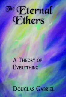 Eternal Ethers: A Theory of Everything