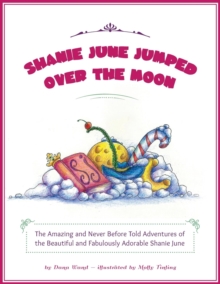 Shanie June Jumped Over the Moon : The Amazing and Never Before Told Adventures of the Beautiful and Fabulously Adorable Shanie June