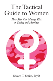 The Tactical Guide to Women : How Men Can Manage Risk in Dating and Marriage