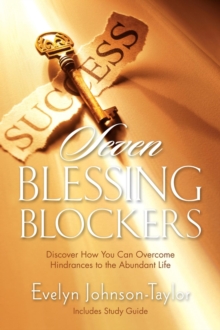 Seven Blessing Blockers : Discover How You Can Overcome Hindrances to the Abundant Life