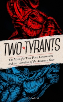 Two Tyrants. The Myth of a Two-Party Government and the Liberation of the American Voter