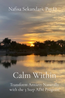 Calm Within : Transform Anxiety Naturally with the 3 Step AIM Program