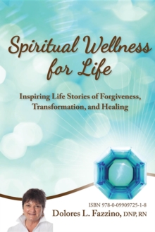 Spiritual Wellness for Life : Inspiring Life Stories of Forgiveness, Transformation, and Healing