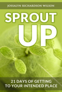 Sprout Up : 21 Days of Getting to Your Intended Place