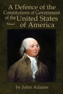 A Defence of the Constitutions of Government of the United States of America : Volume I