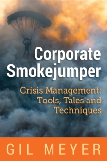 Corporate Smokejumper: Crisis Management : Tools, Tales and Techniques