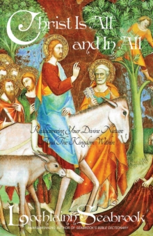 Christ Is All and in All : Rediscovering Your Divine Nature and the Kingdom Within