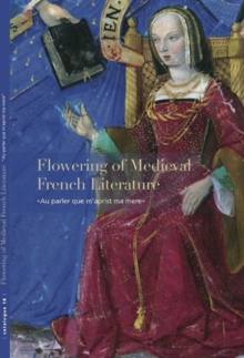 Flowering of Medieval French Literature : "Au Parler Que m'Aprist Ma Mere", Paperback / softback Book Flowering of Medieval French Literature : "Au Parler Que m'Aprist Ma Mere", Paperback / softback Book