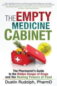 The Empty Medicine Cabinet : The Pharmacist's Guide to the Hidden Danger of Drugs and the Healing Powers of Food