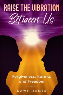 Raise the Vibration Between Us : Forgiveness, Karma, and Freedom