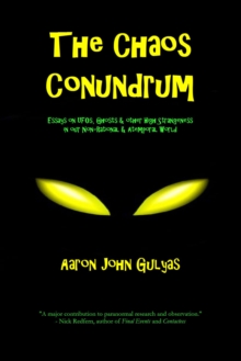 The Chaos Conundrum : Essays on UFOs, Ghosts & Other High Strangeness in Our Non-Rational and Atemporal World