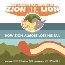 The Amazing Adventures of Zion The Lion :  Book 1 : How Zion Almost Lost His Tail