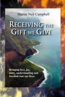 Receiving the Gift We Give : Bringing Love, Joy, Unity, Understanding & Freedom into Our Lives