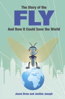 The Story of the Fly : ..and How It Could Save the World