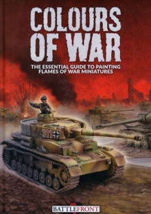 Colours of War : The Essential Guide to Painting Flames of War Miniatures, Hardback Book Colours of War : The Essential Guide to Painting Flames of War Miniatures, Hardback Book