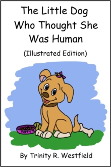 Little Dog Who Thought She Was Human (Illustrated Edition)