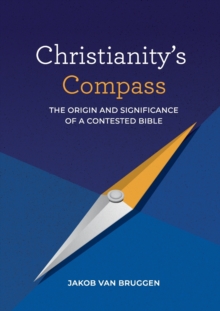 Christianity's Compass : The origin and significance of a contested Bible