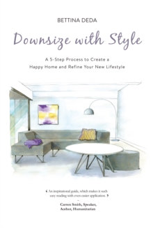 Downsize with Style : A 5-Step Process to Create a Happy Home and Refine Your New Lifestyle