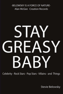 Stay Greasy Baby : Celebrity - Rock Stars - Pop Stars - Villains - And Things, Paperback / softback Book Stay Greasy Baby : Celebrity - Rock Stars - Pop Stars - Villains - And Things, Paperback / softback Book