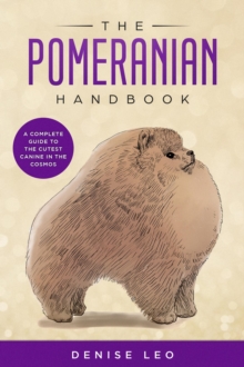 The Pomeranian Handbook : A Complete Guide to The Cutest Canine in The Cosmos