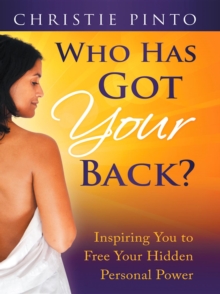 Who Has Got Your Back? : Inspiring You To Free Your Hidden Personal Power!