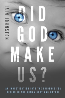 Did God Make Us? : An investigation into the evidence for design in the human body and nature