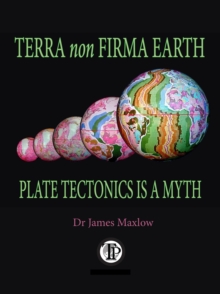 Terra non Firma Earth : Plate Tectonics is a Myth