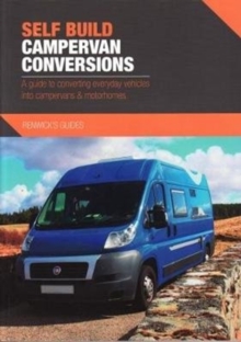 Self Build Campervan Conversions : A guide to converting everyday vehicles into campervans & motorhomes