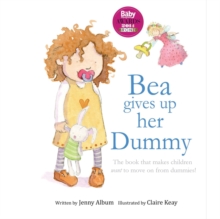 Bea Gives Up Her Dummy : A Book to Help Children Stop Using Dummies