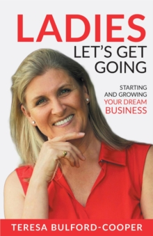 Ladies, Let's Get Going : Starting and Growing Your Dream Business