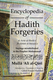 Encyclopedia of Hadith Forgeries: al-Asrar al-Marfu'a fil-Akhbar al-Mawdu'a : Sayings Misattributed to the Prophet Muhammad