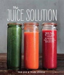 The Juice Solution : More Than 90 Feel-Good Recipes to Energise, Fuel, Detoxify and Protect, Hardback Book The Juice Solution : More Than 90 Feel-Good Recipes to Energise, Fuel, Detoxify and Protect, Hardback Book