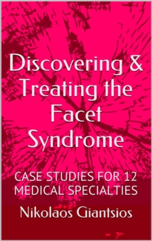 Discovering & Treating the Facet Syndrome: Cases Studies for 12 Medical Specialties