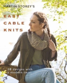 Martin Storey's Easy Cable Knits : 10 Designs with a Modern Twist