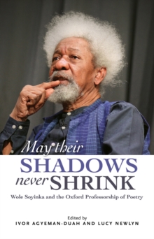 May Their Shadows Never Shrink : Wole Soyinka and the Oxford Professorship of Poetry, Paperback / softback Book May Their Shadows Never Shrink : Wole Soyinka and the Oxford Professorship of Poetry, Paperback / softback Book