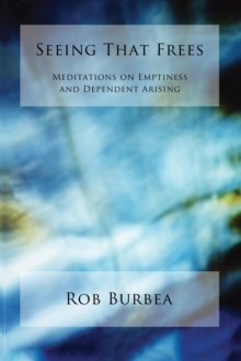 Seeing That Frees : Meditations on Emptiness and Dependent Arising