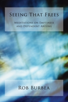 Troubador Publishing Ltd Seeing That Frees , Meditations On Emptiness And Dependent Arising