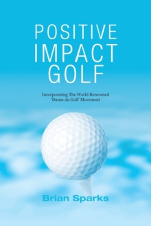 Positive Impact Golf : Helping Golfers to Liberate Their Potential