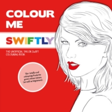 Colour Me Swiftly : The Unofficial Taylor Swift Colouring Book, Paperback / softback Book Colour Me Swiftly : The Unofficial Taylor Swift Colouring Book, Paperback / softback Book